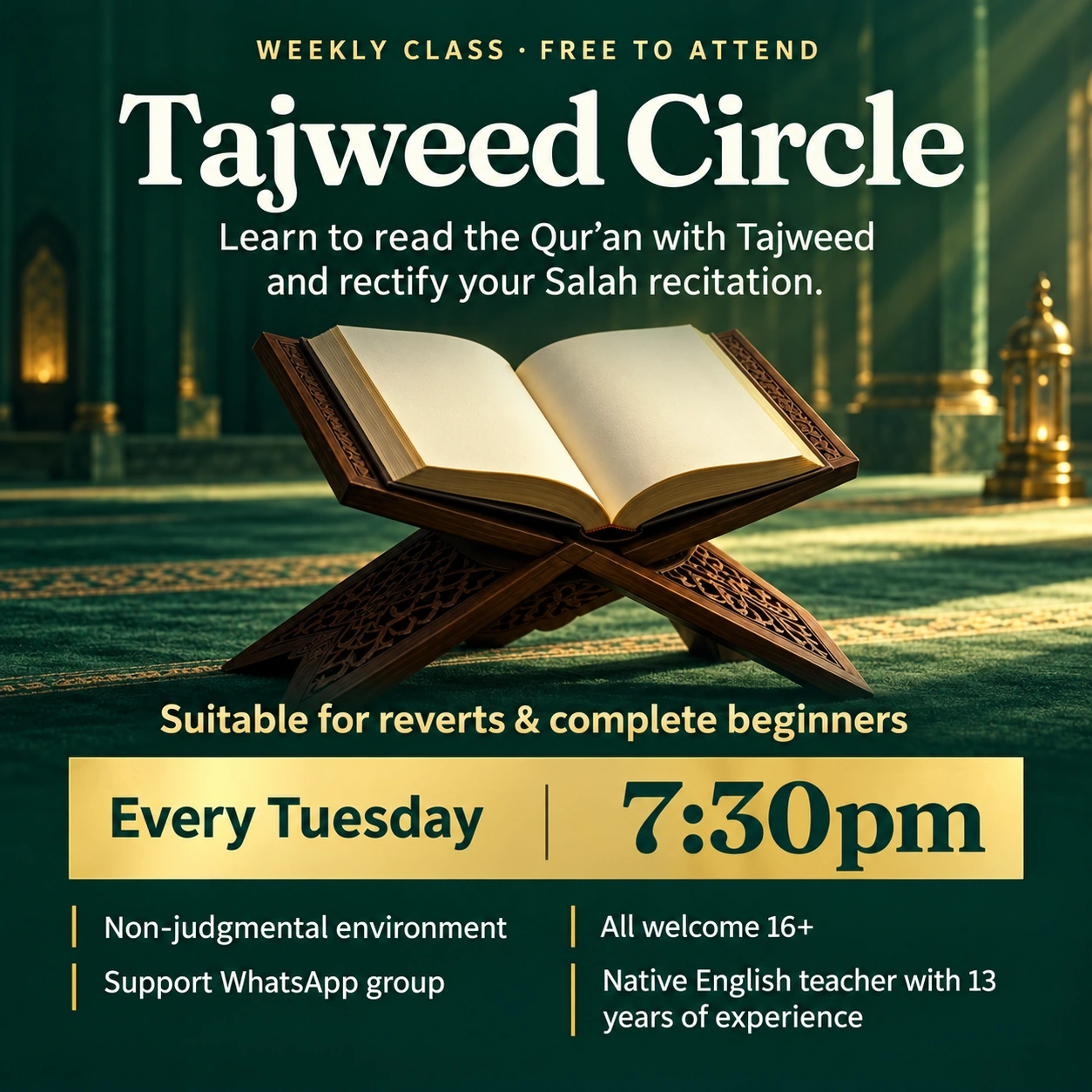 Tajweed Circle — every Tuesday at 7:30pm, free to attend at Ghousia Masjid. Learn to read the Qur’an with Tajweed and rectify your Salah recitation. Suitable for reverts and complete beginners. Non-judgmental environment; all welcome 16+; support WhatsApp group; native English teacher with 13 years of experience.
