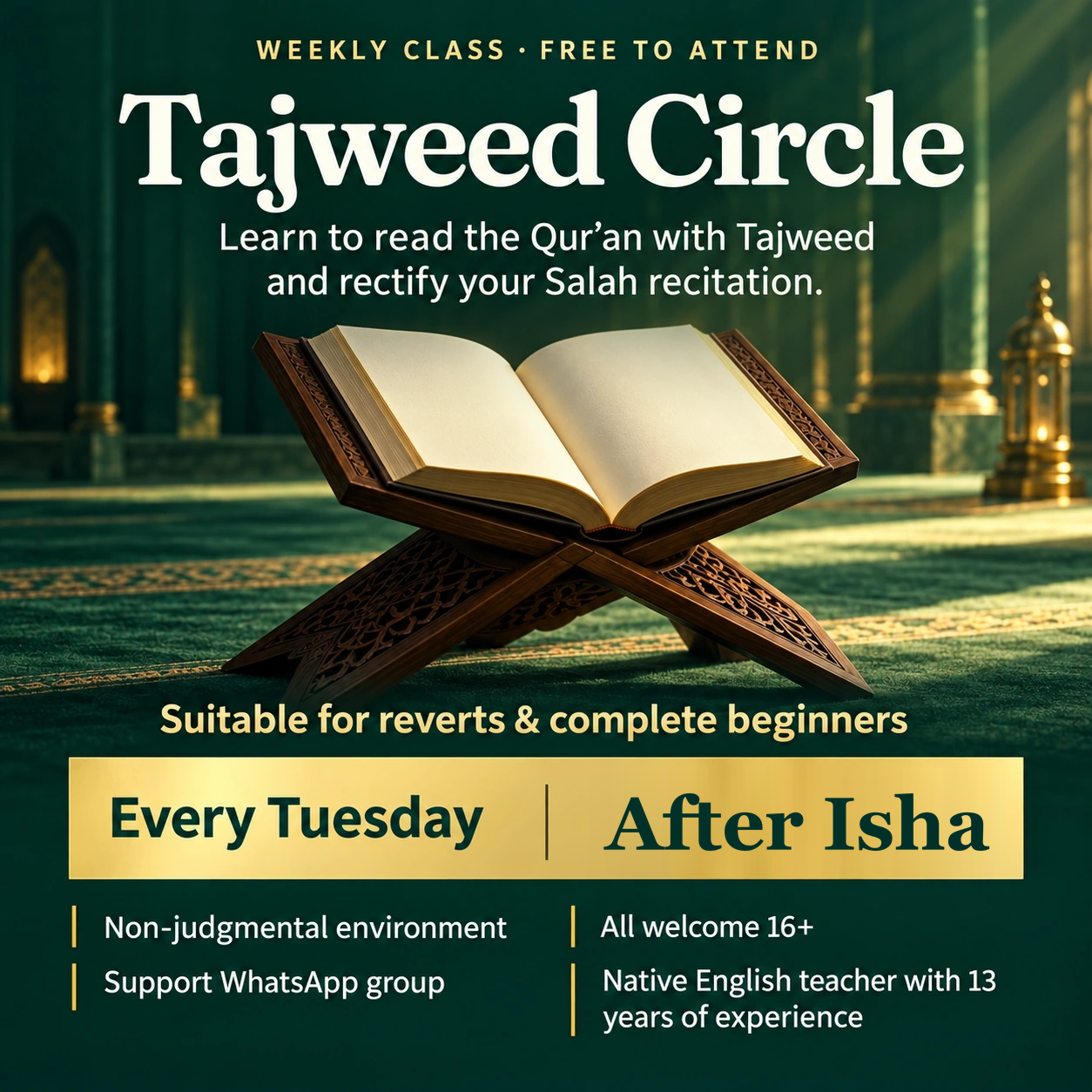 Tajweed Circle — every Tuesday after Isha, free to attend at Ghousia Masjid. Learn to read the Qur’an with Tajweed and rectify your Salah recitation. Suitable for reverts and complete beginners. Non-judgmental environment; all welcome 16+; support WhatsApp group; native English teacher with 13 years of experience.